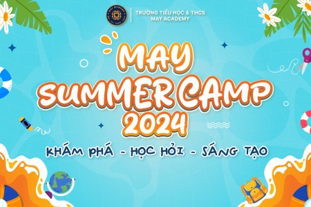 MAY SUMMER CAMP 2024 - KHÁM PHÁ, HỌC HỎI, SÁNG TẠO